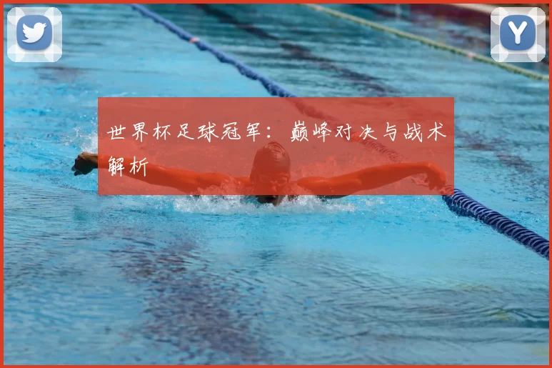 世界杯足球冠军：巅峰对决与战术解析