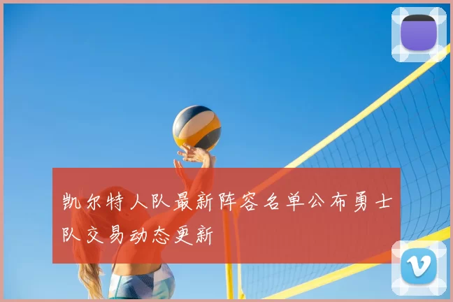 凯尔特人队最新阵容名单公布勇士队交易动态更新