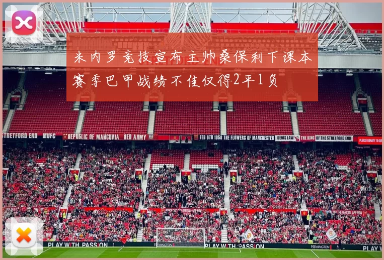 米内罗竞技宣布主帅桑保利下课本赛季巴甲战绩不佳仅得2平1负