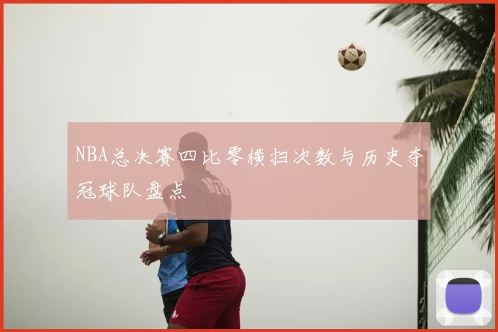NBA总决赛四比零横扫次数与历史夺冠球队盘点