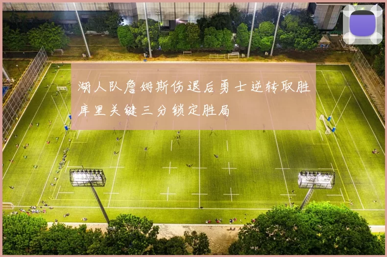 湖人队詹姆斯伤退后勇士逆转取胜库里关键三分锁定胜局