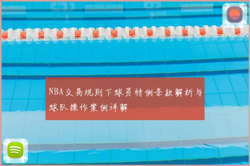 NBA交易规则下球员特例条款解析与球队操作案例详解