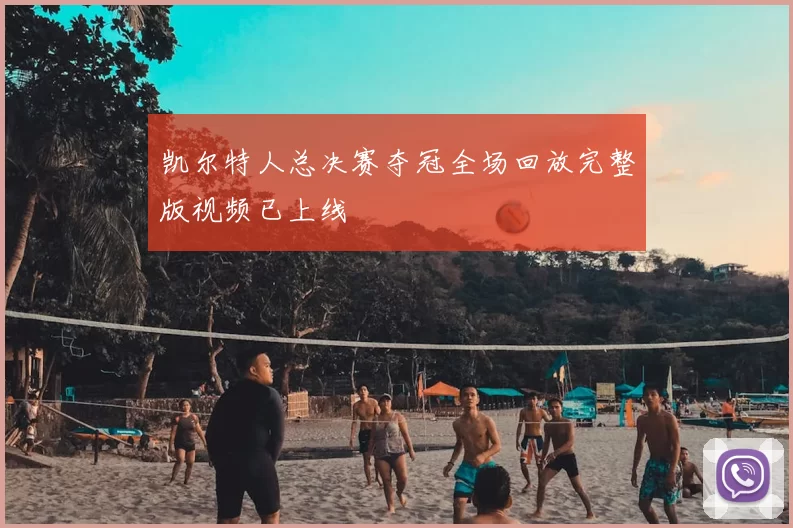 凯尔特人总决赛夺冠全场回放完整版视频已上线