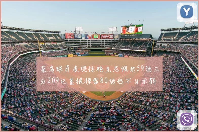 菜鸟球员表现惊艳克尼佩尔59场三分209记基根穆雷80场也不甘示弱
