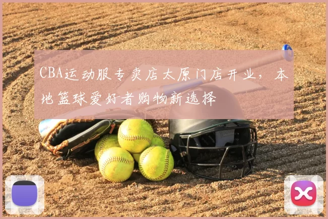 CBA运动服专卖店太原门店开业，本地篮球爱好者购物新选择
