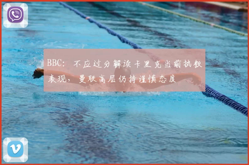 BBC：不应过分解读卡里克当前执教表现，曼联高层仍持谨慎态度