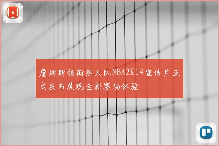 詹姆斯领衔热火队NBA2K14宣传片正式发布展现全新赛场体验
