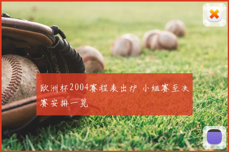 欧洲杯2004赛程表出炉 小组赛至决赛安排一览