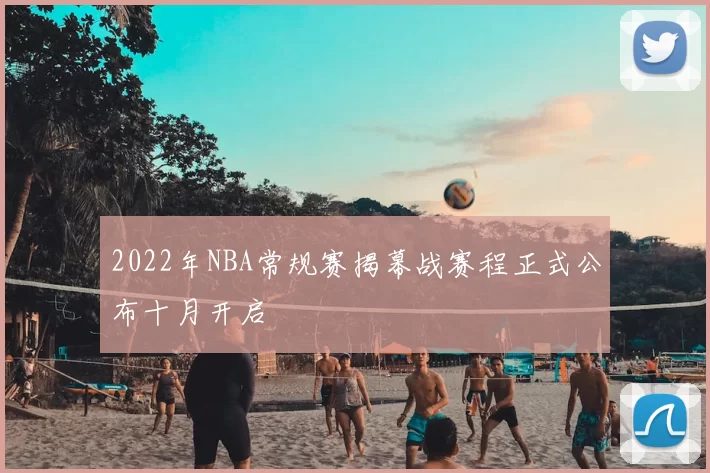 2022年NBA常规赛揭幕战赛程正式公布十月开启