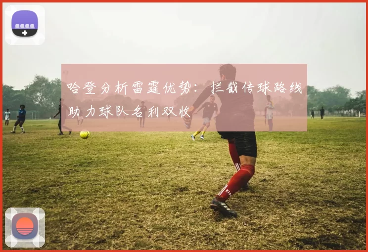 哈登分析雷霆优势:拦截传球路线助力球队名利双收