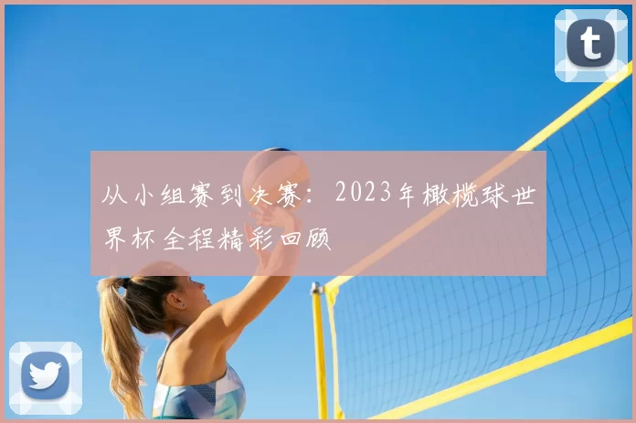 从小组赛到决赛：2023年橄榄球世界杯全程精彩回顾