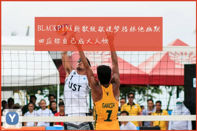 BLACKPINK新歌致敬追梦格林他幽默回应称自己成大人物