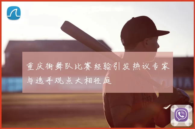 重庆街舞队比赛经验引发热议专家与选手观点大相径庭